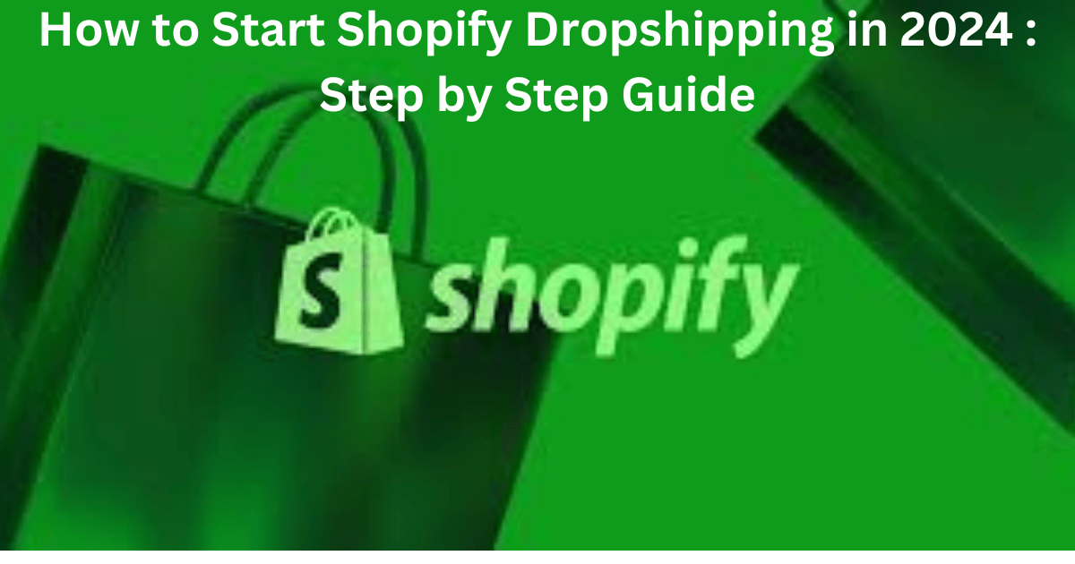 How to Start Shopify Dropshipping in 2024 : Step by Step Guide